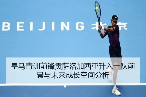 皇马青训前锋贡萨洛加西亚升入一队前景与未来成长空间分析