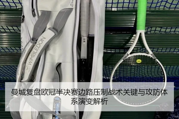 曼城复盘欧冠半决赛边路压制战术关键与攻防体系演变解析